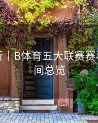 数据分析｜B体育五大联赛赛事直播时间总览