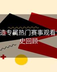 B体育打造专属热门赛事观看专区｜历史回顾