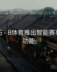 观看技巧 - B体育推出智能赛事推荐新功能