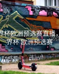 2022世界杯欧洲预选赛直播，2022世界杯 欧洲预选赛