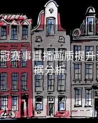 B体育欧冠赛事直播画质提升说明｜数据分析