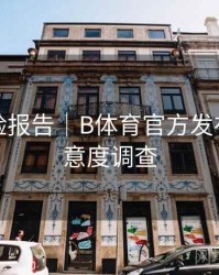 用户体验报告｜B体育官方发布用户满意度调查
