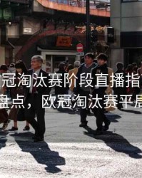 B体育欧冠淘汰赛阶段直播指南 - 功能盘点，欧冠淘汰赛平局