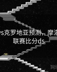 摩洛哥vs克罗地亚预测，摩洛哥甲组联赛比分ds
