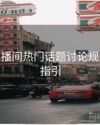 B体育直播间热门话题讨论规则 - 操作指引