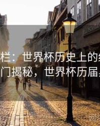 B体育专栏：世界杯历史上的经典黑马 - 冷门揭秘，世界杯历届黑马