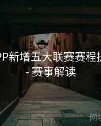 B体育APP新增五大联赛赛程提醒功能 - 赛事解读