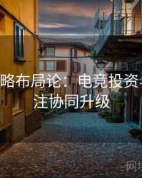 B体育战略布局论：电竞投资与体育投注协同升级