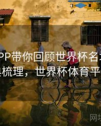 B体育APP带你回顾世界杯名场面 - 经典梳理，世界杯体育平台