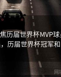 B体育聚焦历届世界杯MVP球员｜亮点合集，历届世界杯冠军和mvp