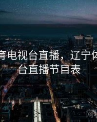 辽宁体育电视台直播，辽宁体育电视台直播节目表