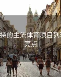 B体育支持的主流体育项目列表｜更新亮点