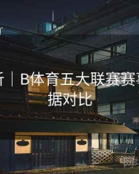数据分析｜B体育五大联赛赛事历史数据对比