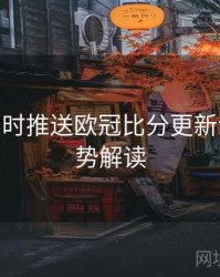 B体育实时推送欧冠比分更新设置 - 趋势解读
