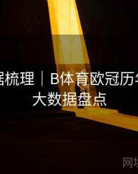 历史数据梳理｜B体育欧冠历年冠亚军大数据盘点