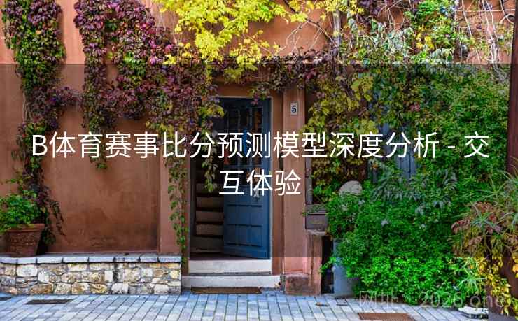 B体育赛事比分预测模型深度分析 - 交互体验