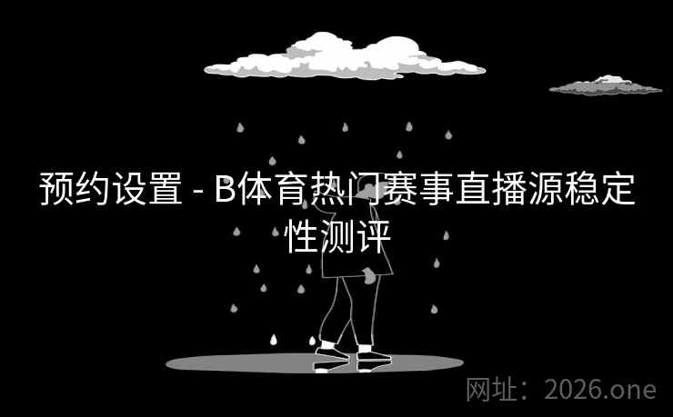 预约设置 - B体育热门赛事直播源稳定性测评 预约设置 - B体育热门赛事直播源稳定性测评