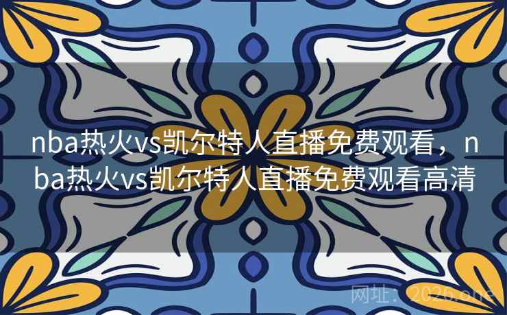nba热火vs凯尔特人直播免费观看,nba热火vs凯尔特人直播免费观看高清 nba热火vs凯尔特人直播免费观看,nba热火vs凯尔特人直播免费观看高清