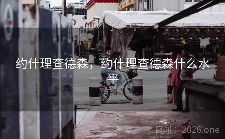 约什理查德森,约什理查德森什么水平 约什理查德森,约什理查德森什么水平