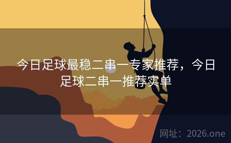 今日足球最稳二串一专家推荐,今日足球二串一推荐实单 今日足球最稳二串一专家推荐,今日足球二串一推荐实单