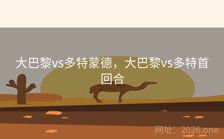 大巴黎vs多特蒙德,大巴黎vs多特首回合 大巴黎vs多特蒙德,大巴黎vs多特首回合