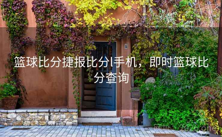 篮球比分捷报比分l手机,即时篮球比分查询 篮球比分捷报比分l手机,即时篮球比分查询
