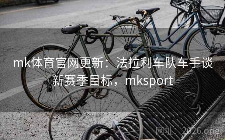 mk体育官网更新:法拉利车队车手谈新赛季目标,mksport mk体育官网更新:法拉利车队车手谈新赛季目标,mksport