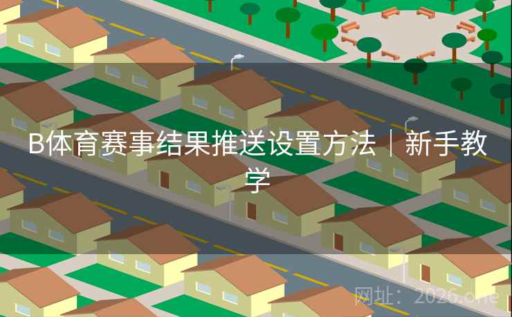 B体育赛事结果推送设置方法｜新手教学