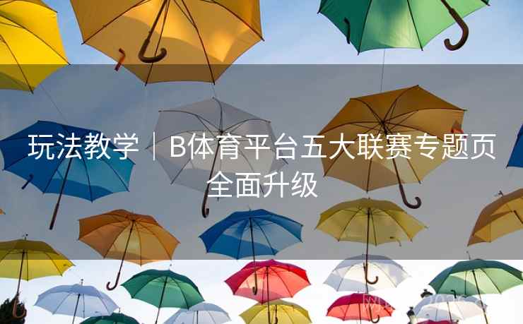 玩法教学|B体育平台五大联赛专题页全面升级 玩法教学|B体育平台五大联赛专题页全面升级