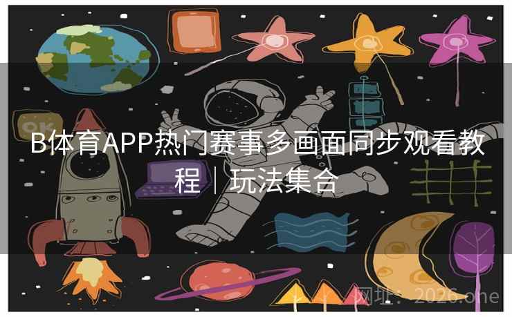 B体育APP热门赛事多画面同步观看教程|玩法集合 B体育APP热门赛事多画面同步观看教程|玩法集合