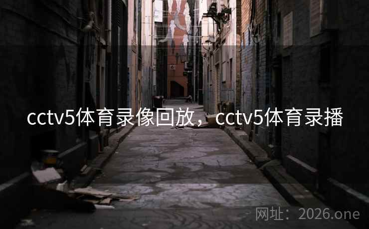 cctv5体育录像回放,cctv5体育录播 cctv5体育录像回放,cctv5体育录播