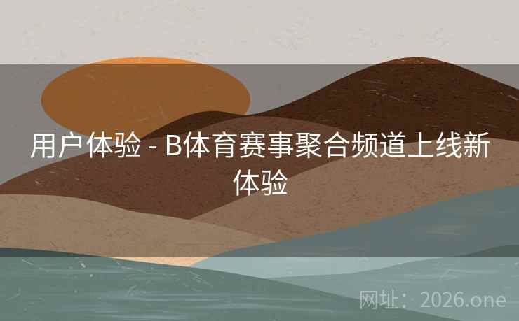 用户体验 - B体育赛事聚合频道上线新体验 用户体验 - B体育赛事聚合频道上线新体验