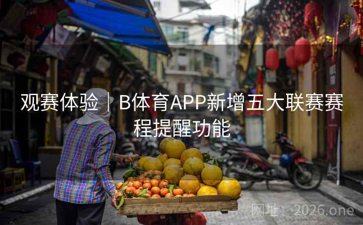 观赛体验|B体育APP新增五大联赛赛程提醒功能 观赛体验|B体育APP新增五大联赛赛程提醒功能