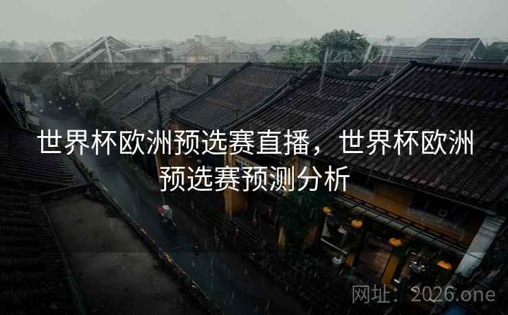 世界杯欧洲预选赛直播,世界杯欧洲预选赛预测分析 世界杯欧洲预选赛直播,世界杯欧洲预选赛预测分析