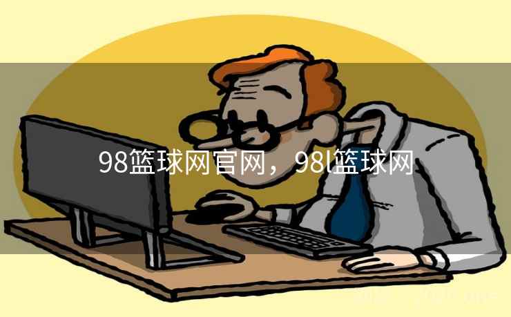 98篮球网官网,98l篮球网 98篮球网官网,98l篮球网