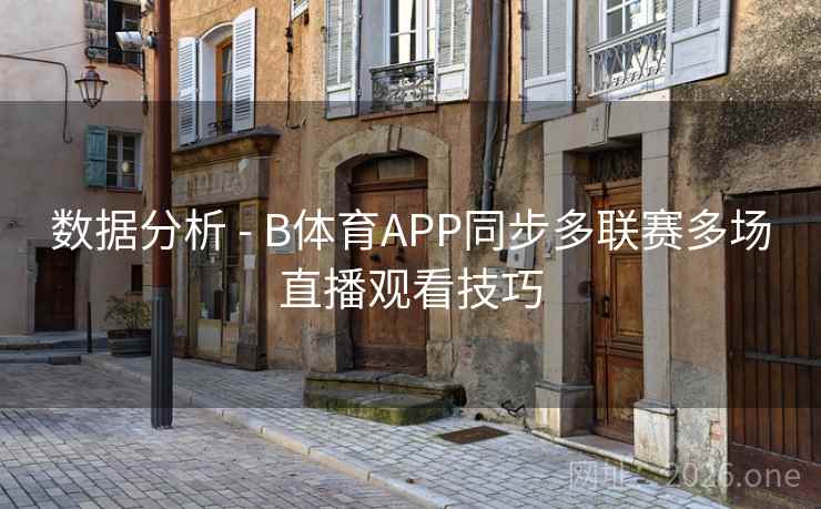 数据分析 - B体育APP同步多联赛多场直播观看技巧 数据分析 - B体育APP同步多联赛多场直播观看技巧