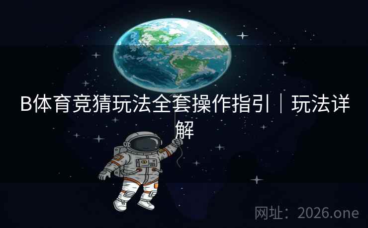 B体育竞猜玩法全套操作指引|玩法详解 B体育竞猜玩法全套操作指引|玩法详解