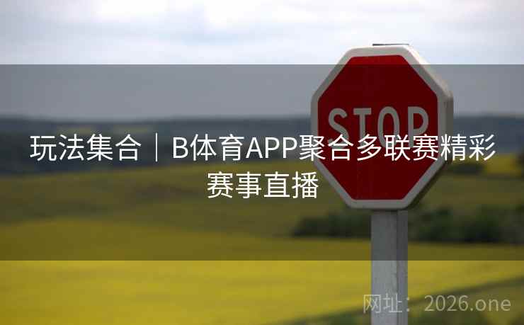 玩法集合|B体育APP聚合多联赛精彩赛事直播 玩法集合|B体育APP聚合多联赛精彩赛事直播