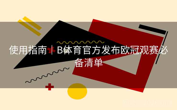使用指南|B体育官方发布欧冠观赛必备清单 使用指南|B体育官方发布欧冠观赛必备清单